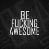 Be Fucking Awesome 🔝😈